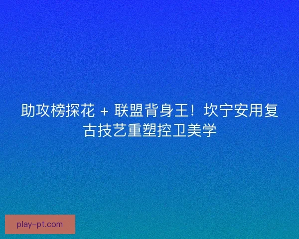助攻榜探花 + 联盟背身王！坎宁安用复古技艺重塑控卫美学